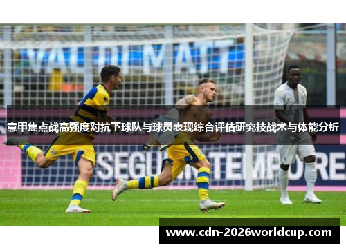 意甲焦点战高强度对抗下球队与球员表现综合评估研究技战术与体能分析