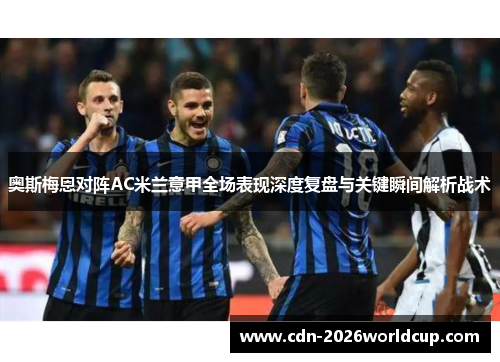 奥斯梅恩对阵AC米兰意甲全场表现深度复盘与关键瞬间解析战术