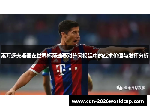 莱万多夫斯基在世界杯预选赛对阵阿根廷中的战术价值与发挥分析