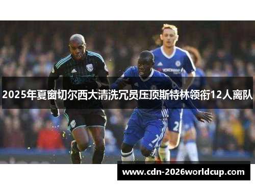 2025年夏窗切尔西大清洗冗员压顶斯特林领衔12人离队