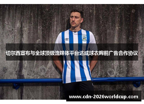 切尔西宣布与全球顶级流媒体平台达成球衣胸前广告合作协议