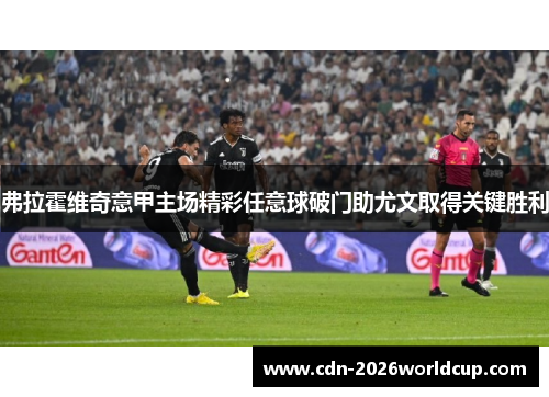 弗拉霍维奇意甲主场精彩任意球破门助尤文取得关键胜利